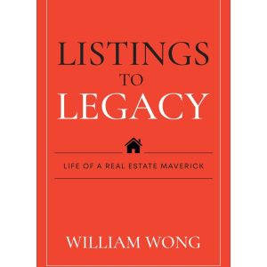LISTINGS TO LECAGY<br>Life Of A Real Estate Maverick<br>By William Wong